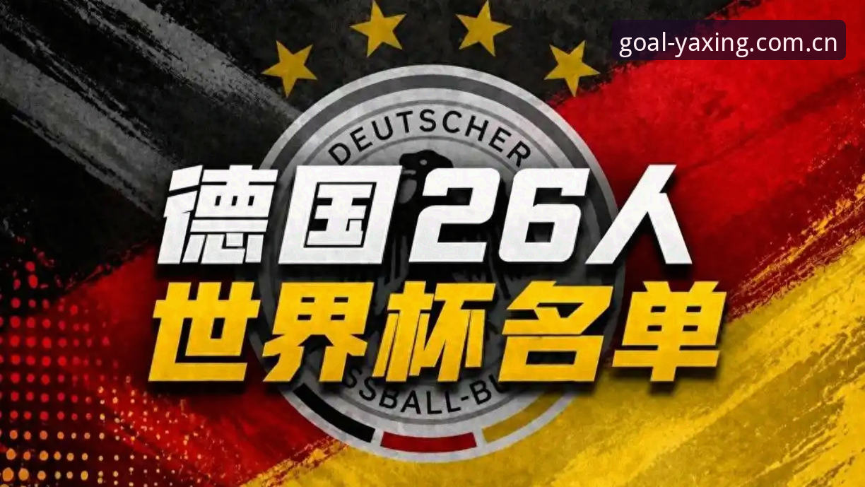 亚星体育注册 德国队世界杯大名单深度评测:诺伊尔回归引爆情怀,18岁新星成最大惊喜